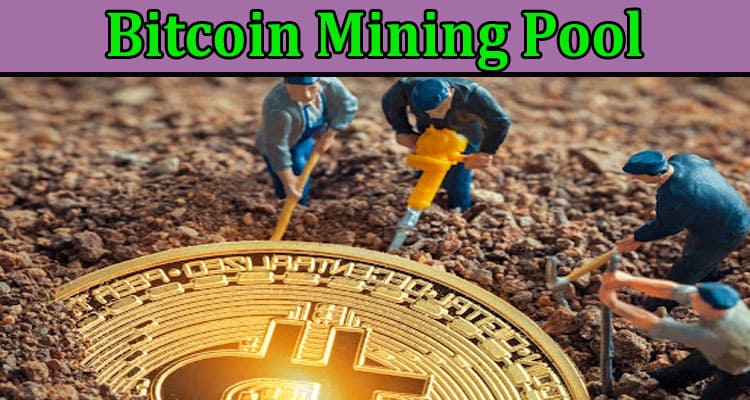 How Understanding Bitcoin Mining Pool and the Pros and Cons of Joining One