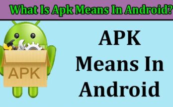 Complete Information What Is Apk Means In Android