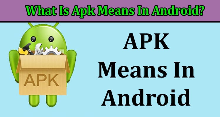 Complete Information What Is Apk Means In Android