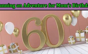 Complete Information About 60 and Still Traveling - Planning an Adventure for Mom’s Birthday