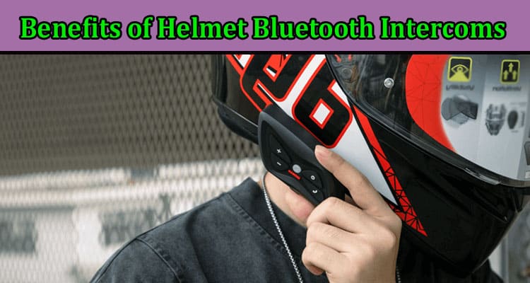 Complete Information About Exploring the Benefits of Helmet Bluetooth Intercoms
