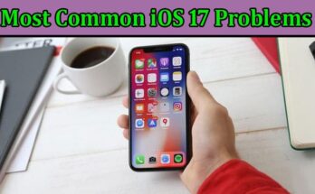 Complete Information About Most Common iOS 17 Problems and How to Fix Them