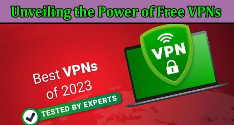 Complete Information About Unveiling the Power of Free VPNs