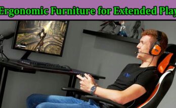 Complete Information About The Gamer’s Guide to Ergonomic Furniture for Extended Play