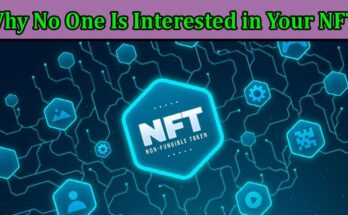 Complete Information About Why No One is Interested in Your NFTs