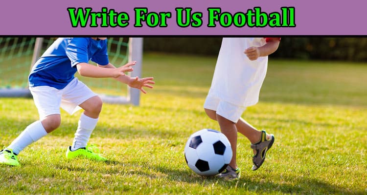 All Information About Write For Us Football