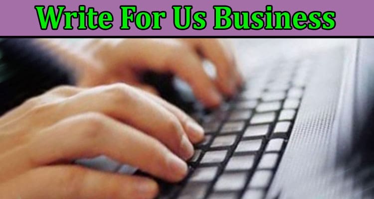 Complete A Guide to Write For Us Business