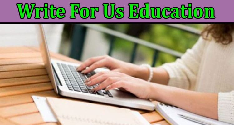 Complete A Guide to Write For Us Education