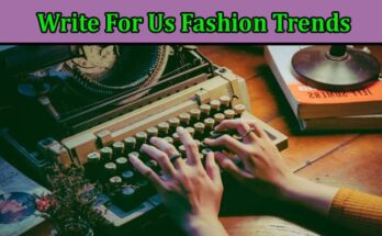 Complete A Guide to Write For Us Fashion Trends