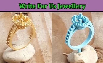 Complete A Guide to Write For Us Jewellery