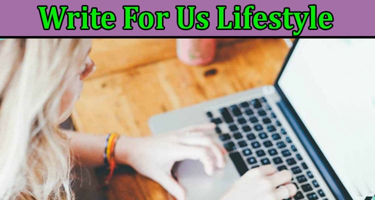 Complete A Guide to Write For Us Lifestyle