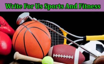Complete A Guide to Write For Us Sports And Fitness