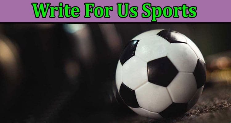 Complete A Guide to Write For Us Sports