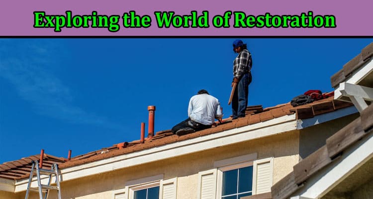 Complete Information About Exploring the World of Restoration - A Lucrative Opportunity in the Home Services Industry