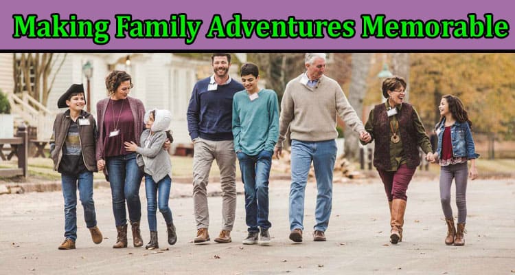 How to Making Family Adventures Memorable