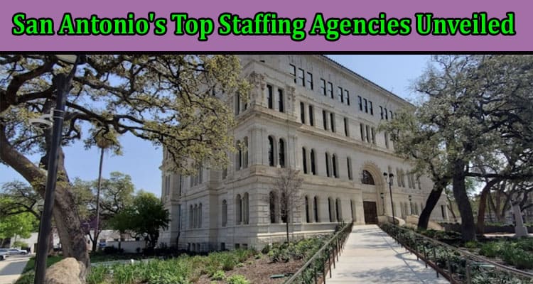 Complete Information San Antonio's Top Staffing Agencies Unveiled